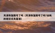 天津恢复限号了吗（天津恢复限号了吗?翁帆的现任丈夫是谁）