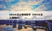 tiktok怎么赚钱教学（tiktok怎么赚钱的）