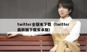 twitter全版本下载（twitter最新版下载安卓版）