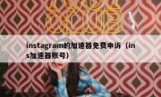 instagram的加速器免费申诉（ins加速器账号）