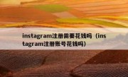 instagram注册需要花钱吗（instagram注册账号花钱吗）