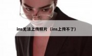 ins无法上传照片（ins上传不了）