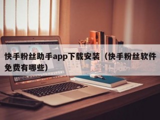 快手粉丝助手app下载安装（快手粉丝软件免费有哪些）