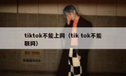 tiktok不能上网（tik tok不能联网）