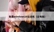 免费windows10云主机（云电脑）