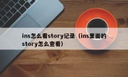 ins怎么看story记录（ins里面的story怎么查看）