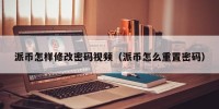 派币怎样修改密码视频（派币怎么重置密码）