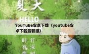 YouTuBe安卓下载（youtube安卓下载最新版）