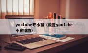 youtube开小窗（设置youtube小窗播放）
