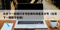 北京下一轮限行车号轮换时间是多少号（北京下一期限号轮换）