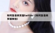 如何登录网页版twitter（如何登录网页版微信）