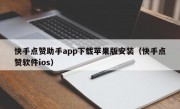 快手点赞助手app下载苹果版安装（快手点赞软件ios）