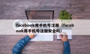 facebook用手机号注册（facebook用手机号注册安全吗）