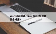 youtube加速（YouTube加速器哪个好用）