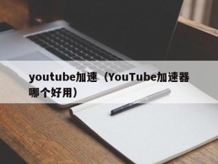 youtube加速（YouTube加速器哪个好用）