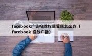 facebook广告投放权限受限怎么办（facebook 投放广告）