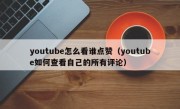 youtube怎么看谁点赞（youtube如何查看自己的所有评论）