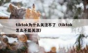 tiktok为什么关注不了（tiktok怎么不能关注）