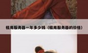 租用服务器一年多少钱（租用服务器的价格）