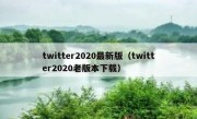 twitter2020最新版（twitter2020老版本下载）