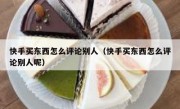 快手买东西怎么评论别人（快手买东西怎么评论别人呢）