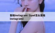 登陆instagram（ipad怎么登陆instagram）