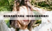 曙光服务器官方网站（曙光服务器是哪里的）