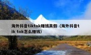 海外抖音tiktok赚钱真假（海外抖音tik tok怎么赚钱）