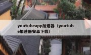 youtubeapp加速器（youtube加速器安卓下载）