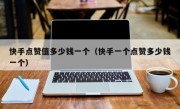 快手点赞值多少钱一个（快手一个点赞多少钱一个）