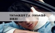 TikTok关注不了人（tiktok没办法关注）