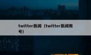 twitter新闻（twitter新闻账号）
