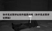 快手买点赞评论软件是真的吗（快手买点赞评论网站）