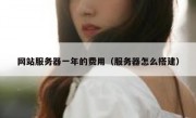 网站服务器一年的费用（服务器怎么搭建）