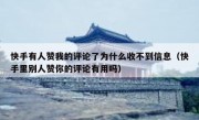 快手有人赞我的评论了为什么收不到信息（快手里别人赞你的评论有用吗）