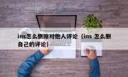 ins怎么删除对他人评论（ins 怎么删自己的评论）