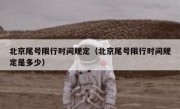 北京尾号限行时间规定（北京尾号限行时间规定是多少）
