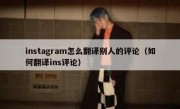 instagram怎么翻译别人的评论（如何翻译ins评论）
