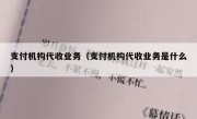 支付机构代收业务（支付机构代收业务是什么）