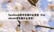 facebook的中文是什么意思（Facebook中文是什么意思）