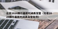 北京2026限行最新时间表交警（北京2026限行最新时间表交警处罚）