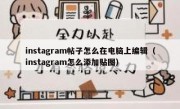 instagram帖子怎么在电脑上编辑（instagram怎么添加贴图）