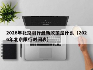 2026年北京限行最新政策是什么（2026年北京限行时间表）