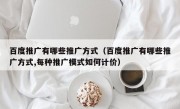 百度推广有哪些推广方式（百度推广有哪些推广方式,每种推广模式如何计价）