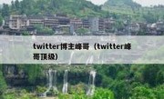 twitter博主峰哥（twitter峰哥顶级）