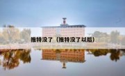 推特没了（推特没了以后）