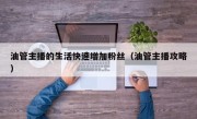 油管主播的生活快速增加粉丝(油管主播攻略)