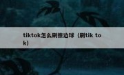 tiktok怎么刷擦边球（刷tik tok）