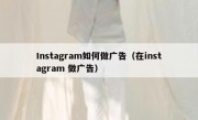 Instagram如何做广告（在instagram 做广告）