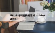 tiktok培训机构哪家好（tiktok课程）